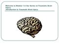 Presentation: Welcome to Module 1 in Our Series on Traumatic Brain Injury: Introduc…