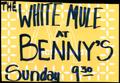 Poster: [Flyer: The White Mule at Benny's]