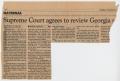 Clipping: [Clipping of newspaper article: Supreme Court agrees to review Georgi…