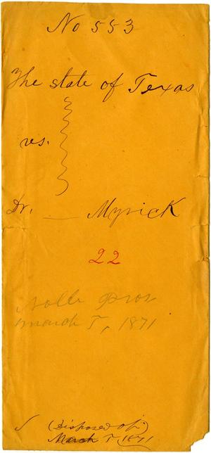 Primary view of object titled 'Documents related to the case of The State of Texas vs. Dr. Myrick, cause no. 553, 1871'.