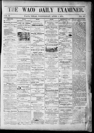 Primary view of object titled 'The Waco Daily Examiner. (Waco, Tex.), Vol. 2, No. 127, Ed. 1, Wednesday, April 1, 1874'.