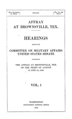 Primary view of object titled 'Hearings before the Committee on Military Affairs, United States Senate, concerning the affray at Brownsville, Tex., on the night of August 13 and 14, 1906. Volume 1.'.