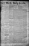 Primary view of Fort Worth Daily Gazette. (Fort Worth, Tex.), Vol. 7, No. 223, Ed. 1, Saturday, August 18, 1883