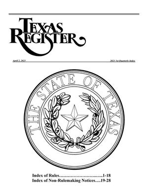 Primary view of Texas Register: 1st Quarterly Index April 2, 2021, Index of Rules: Pages 1-18, Index of Non-Rulemaking Notices: Pages 19-28