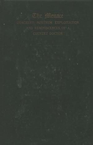 Primary view of object titled 'The Menace, an Exposition of Quackery Nostrum Exploitation and Reminiscences of a Country Doctor'.