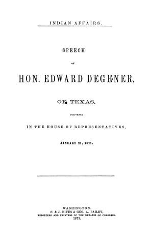 Primary view of object titled 'Indian Affairs: Speech of Hon. Edward Degener, of Texas, delivered in the House of Representatives, January 21, 1871.'.