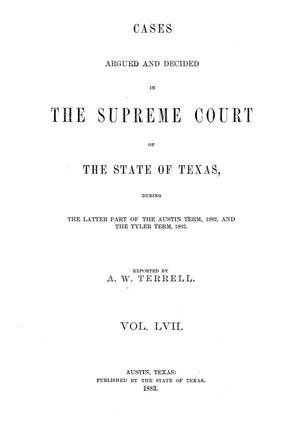 Primary view of object titled 'Cases argued and decided in the Supreme Court of the State of Texas during the latter part of the Austin term, 1882, and the Tyler term, 1882.  Volume 57.'.