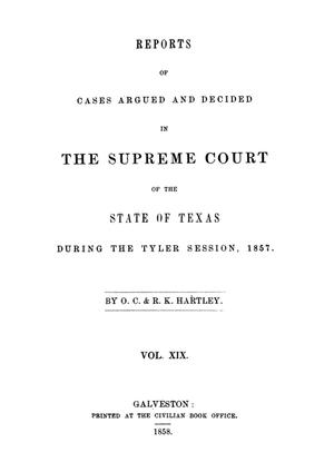 Primary view of Reports of cases argued and decided in the Supreme Court of the State of Texas during the Tyler session, 1857.  Volume 19.