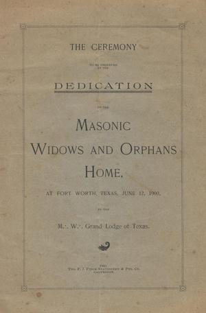 Primary view of object titled 'The ceremony to be observed at the dedication of the Masonic Widows and Orphans Home, Fort Worth, Texas, June 12, 1900, by the M. W. Grand Lodge of Texas'.