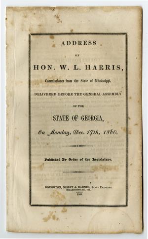 Primary view of object titled 'Address of Hon. W.L. Harris, Commissioner from the State of Mississippi, delivered before the General Assembly of the State of Georgia, on Monday, Dec. 17th, 1860.'.