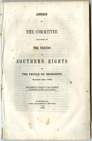 Primary view of object titled 'Address of the committee appointed by the Friends of Southern Rights to the people of Mississippi, December 10th, 1850. : published by order of the Central Southern Rights Association.'.