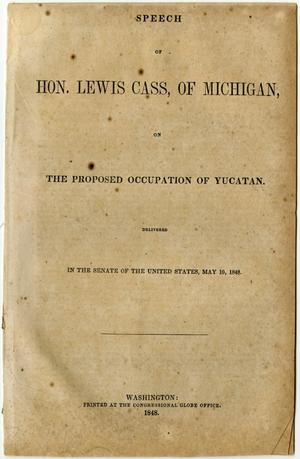 Primary view of Speech of Hon. Lewis Cass, of Michigan, on the proposed occupation of Yucatan ...