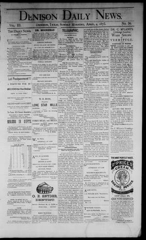 Primary view of object titled 'Denison Daily News. (Denison, Tex.), Vol. 3, No. 36, Ed. 1 Sunday, April 4, 1875'.