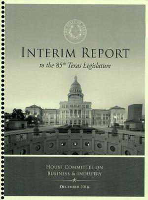 Primary view of object titled 'Interim Report to the 85th Texas Legislature: House Committee on Business and Industry'.