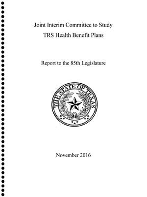 Primary view of object titled 'Joint Interim Committee to Study TRS Health Benefit Plans: Report to the 85th Legislature'.